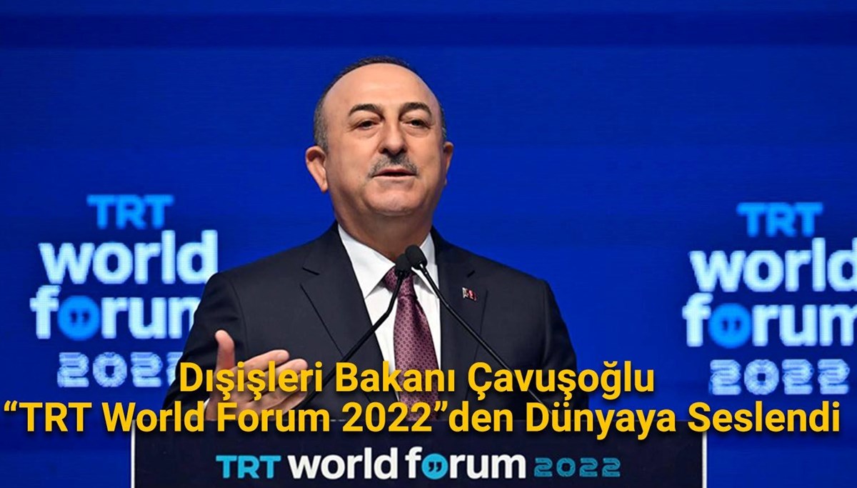 Dışişleri Bakanı Çavuşoğlu “TRT World Forum 2022”den dünyaya seslendi